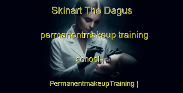 Skinart The Dagus permanentmakeup training school | PermanentmakeupTraining | PermanentmakeupClasses | SkinartTraining-United States